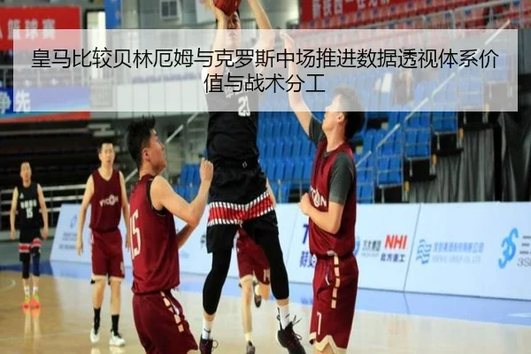 皇马比较贝林厄姆与克罗斯中场推进数据透视体系价值与战术分工